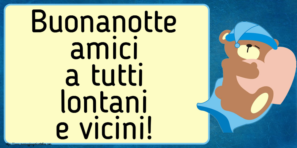 Buonanotte amici a tutti lontani e vicini!
