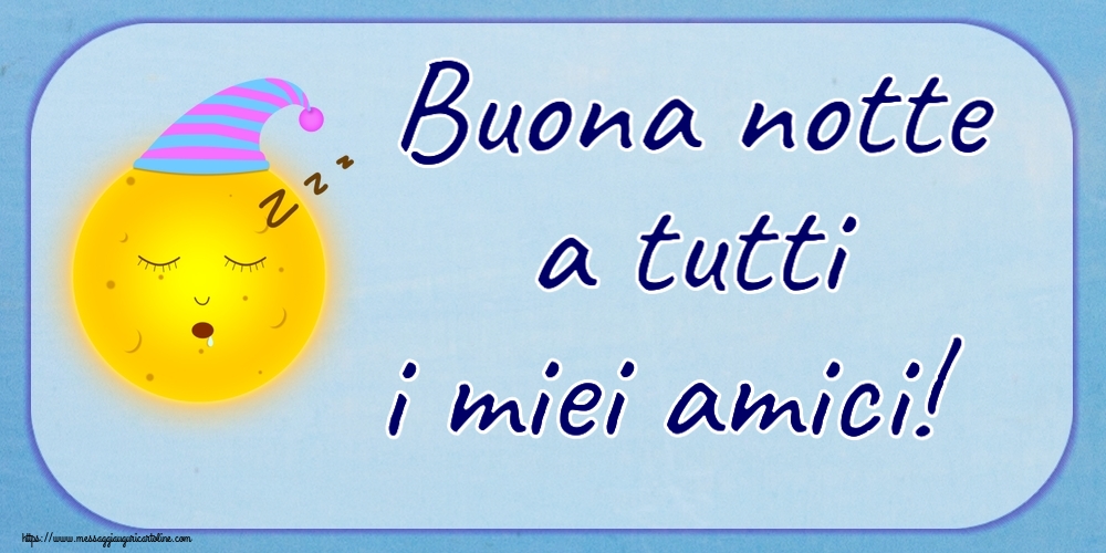 Buona notte a tutti i miei amici!