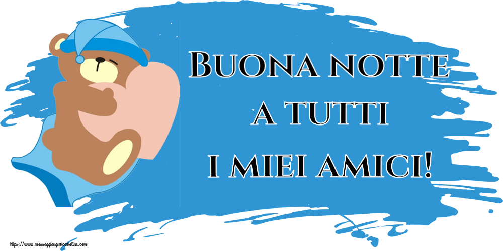 Buona notte a tutti i miei amici!