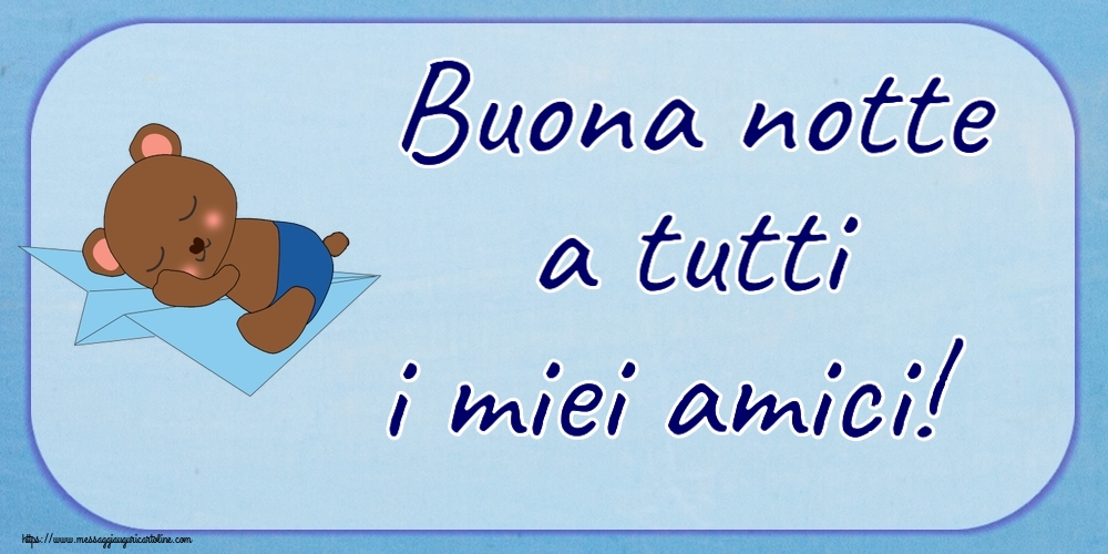 Buona notte a tutti i miei amici!