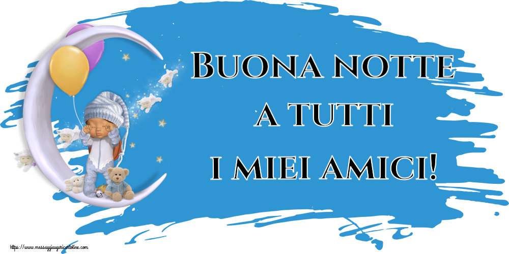 Buona notte a tutti i miei amici!