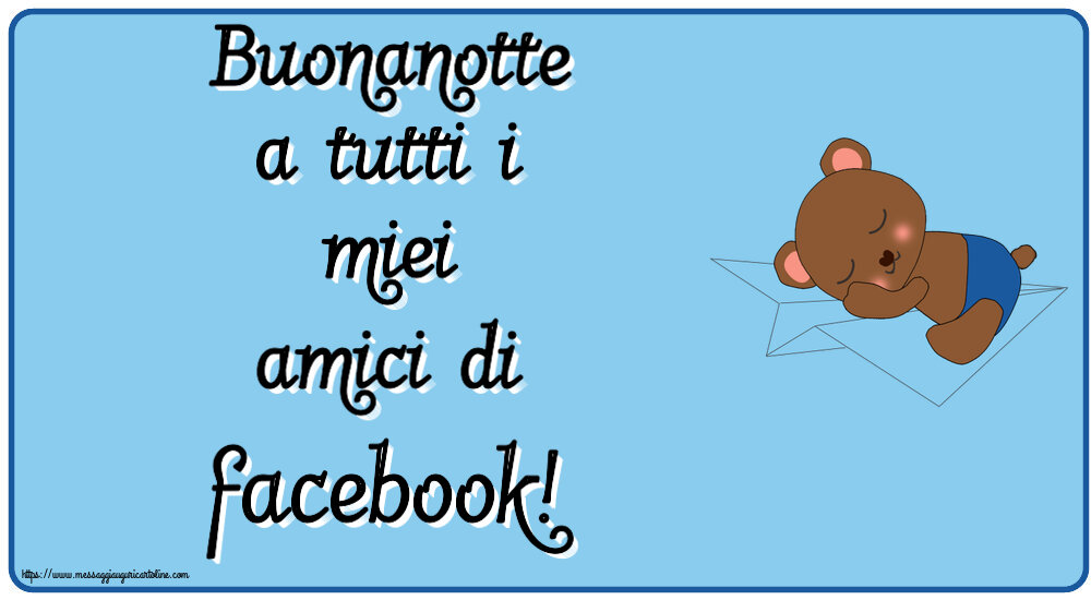 Buonanotte Buonanotte a tutti i miei amici di facebook!