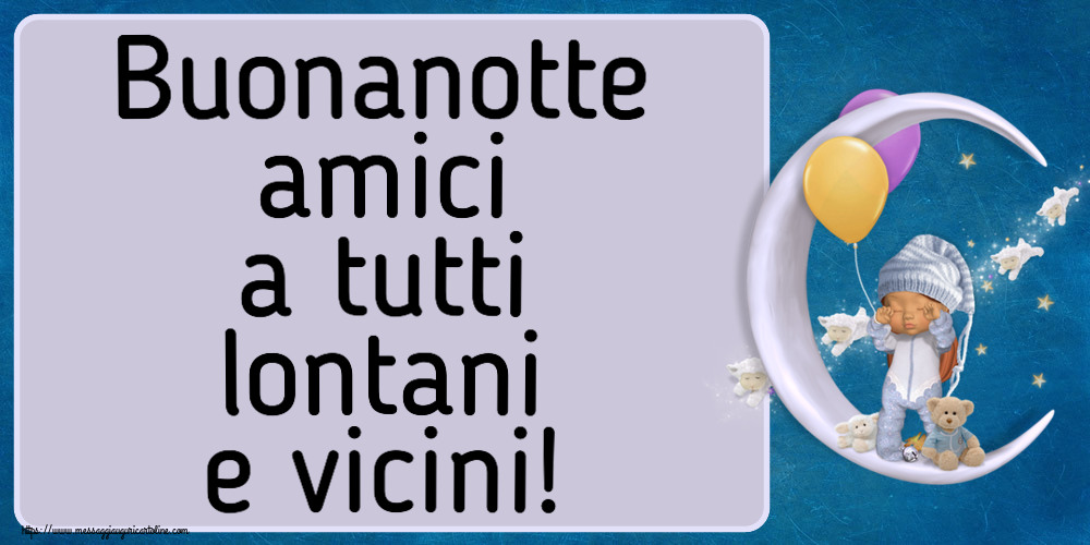 Buonanotte amici a tutti lontani e vicini!
