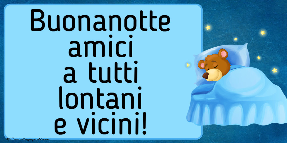 Buonanotte Buonanotte amici a tutti lontani e vicini!