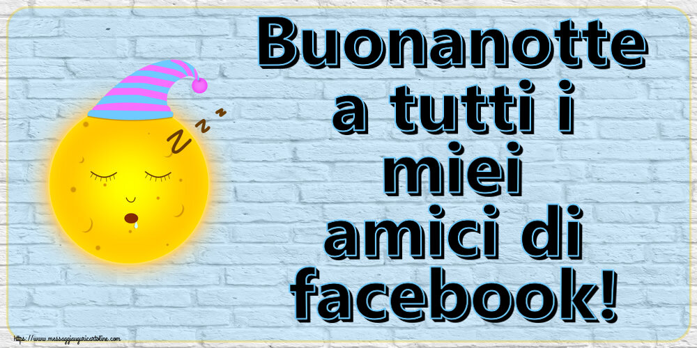 Buonanotte Buonanotte a tutti i miei amici di facebook!