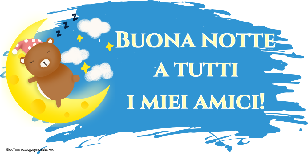 Buonanotte Buona notte a tutti i miei amici!