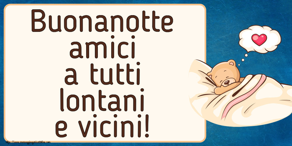 Buonanotte Buonanotte amici a tutti lontani e vicini!