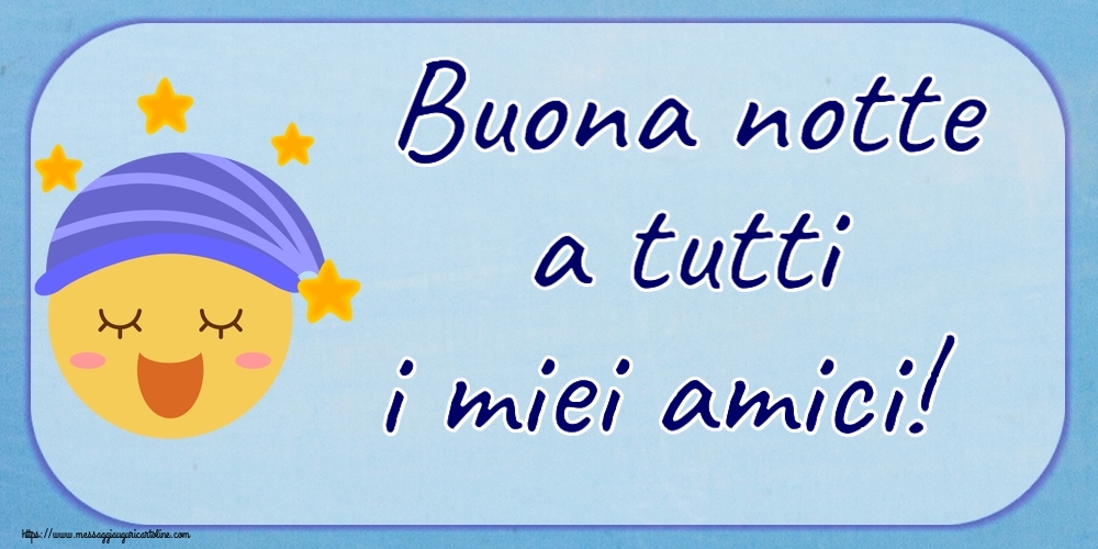 Buona notte a tutti i miei amici!
