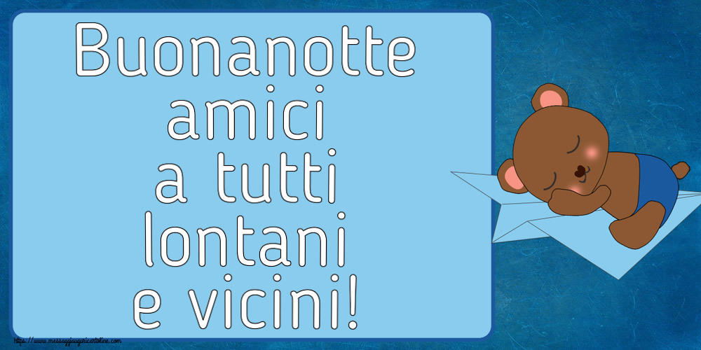 Buonanotte Buonanotte amici a tutti lontani e vicini!