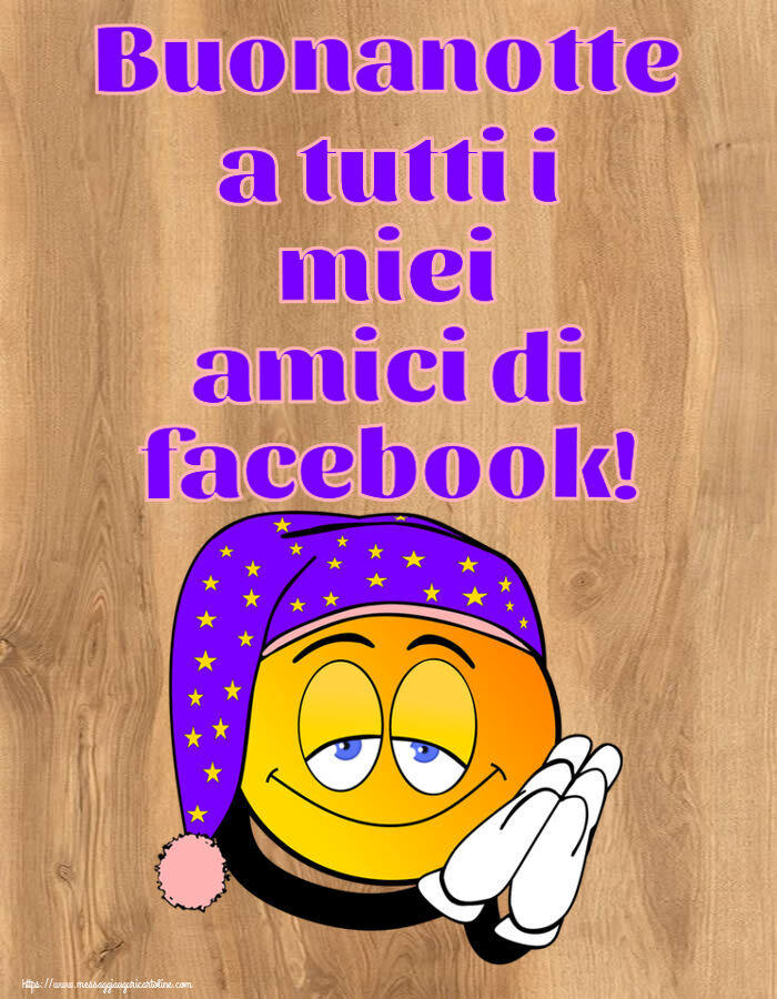 Buonanotte a tutti i miei amici di facebook!