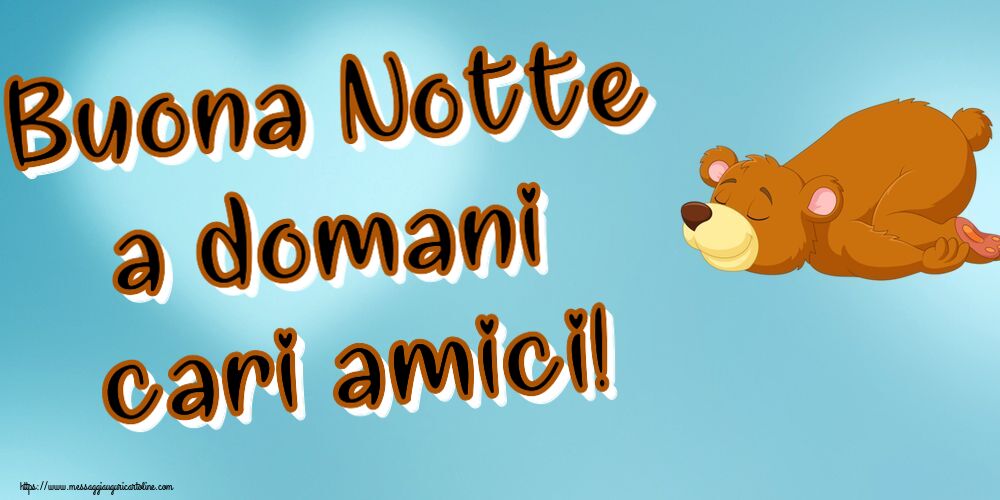 Buonanotte Buona Notte a domani cari amici!