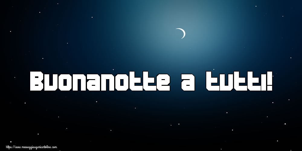 Cartoline di buonanotte - Buonanotte a tutti! - messaggiauguricartoline.com