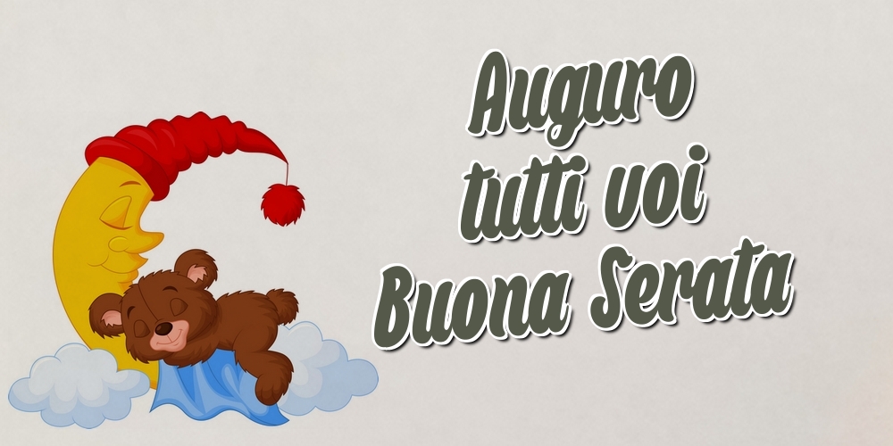 Auguro tutti voi Buona Serata