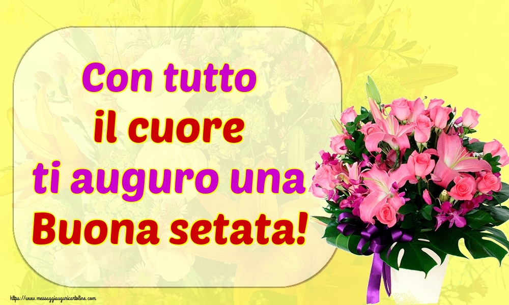 Con tutto il cuore ti auguro una Buona setata!