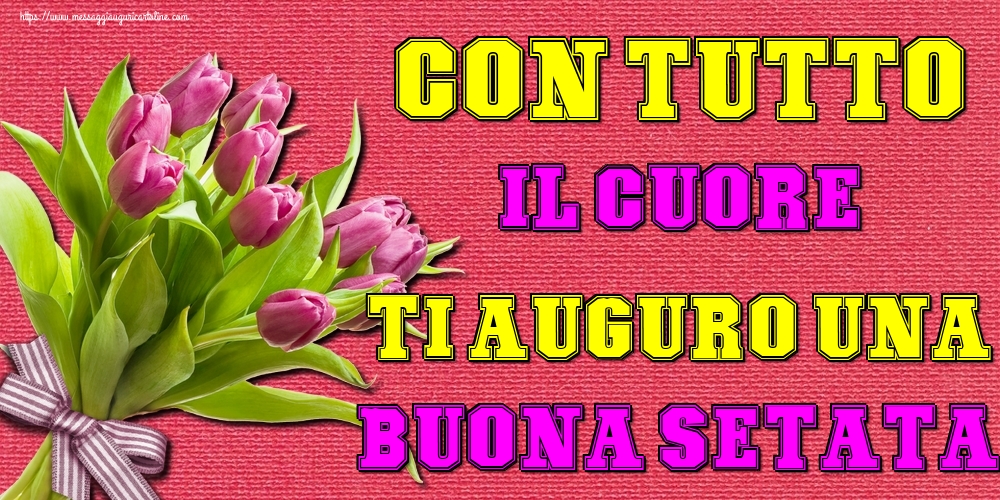 Con tutto il cuore ti auguro una Buona setata!
