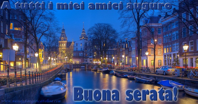 A tutti i miei amici auguro Buona serata!