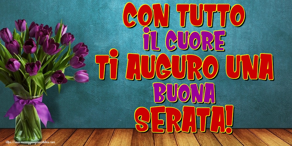 Con tutto il cuore ti auguro una Buona serata!