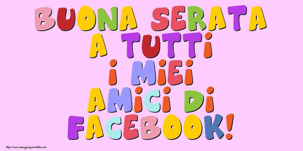 Buona Serata a tutti i miei amici di facebook!
