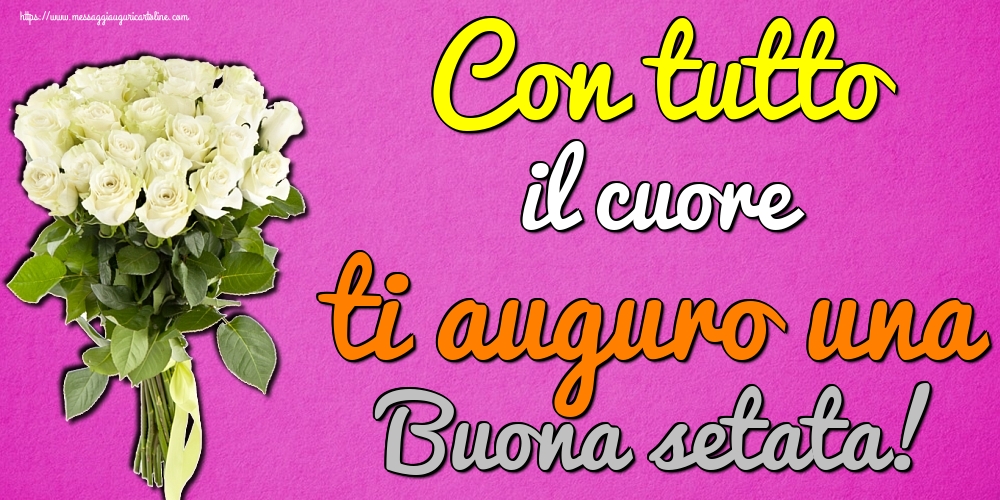 Con tutto il cuore ti auguro una Buona setata!