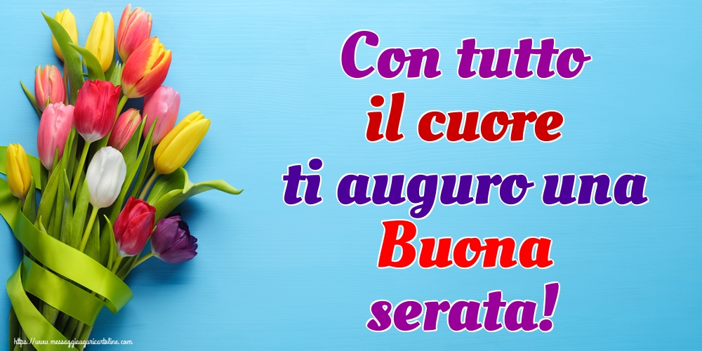 Cartoline di buonasera - Con tutto il cuore ti auguro una Buona serata! - messaggiauguricartoline.com