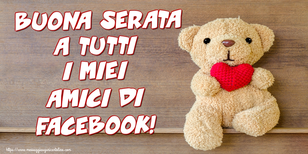 Buona Serata a tutti i miei amici di facebook!