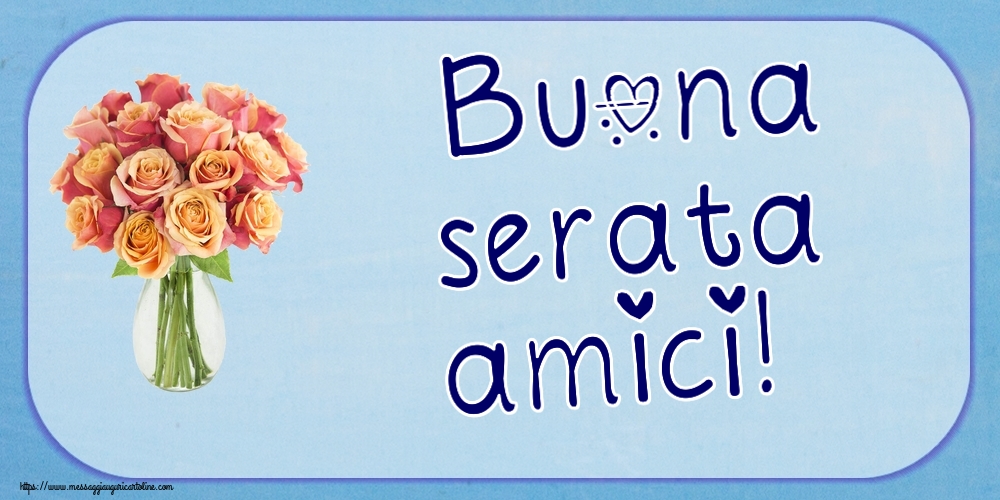 Buona serata amici! ~ vaso con belle rose