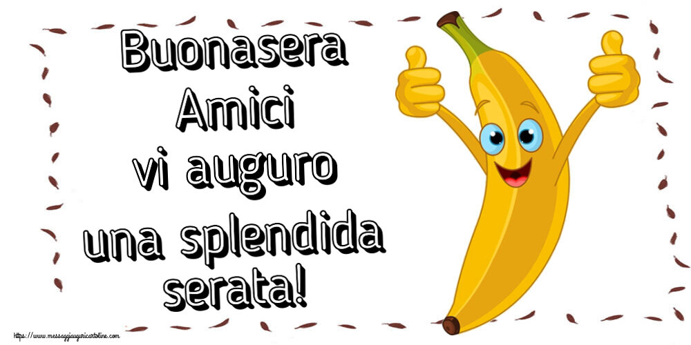 Buonasera Buonasera Amici vi auguro una splendida serata!