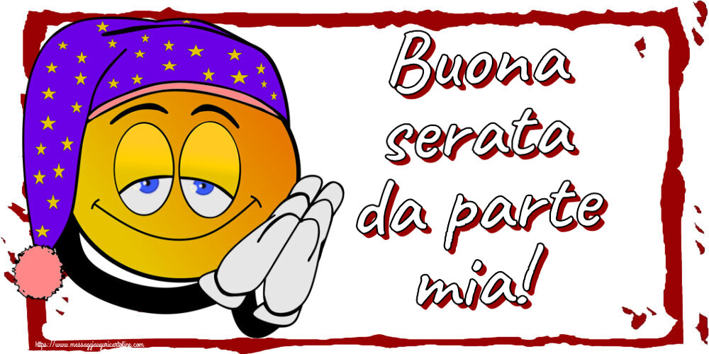 Buonasera Buona serata da parte mia!