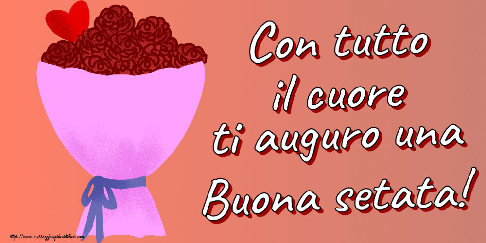Con tutto il cuore ti auguro una Buona setata! ~ fiori e cuore clipart