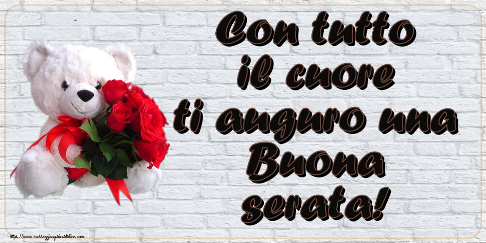 Con tutto il cuore ti auguro una Buona serata! ~ orsacchiotto bianco con rose rosse