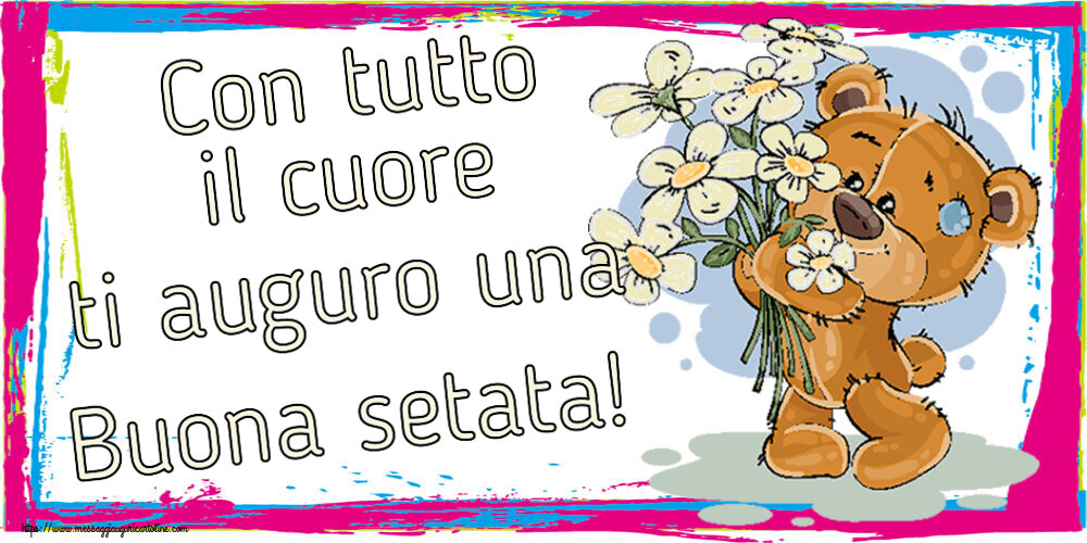 Con tutto il cuore ti auguro una Buona setata! ~ orsacchiotto con fiori