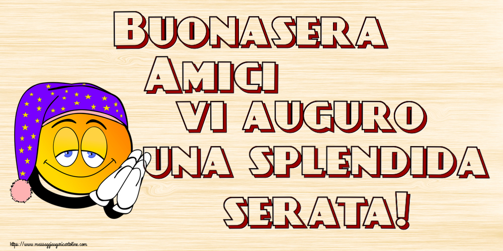 Buonasera Buonasera Amici vi auguro una splendida serata!