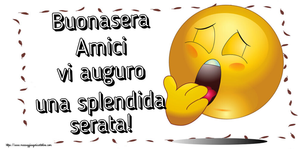 Buonasera Buonasera Amici vi auguro una splendida serata!