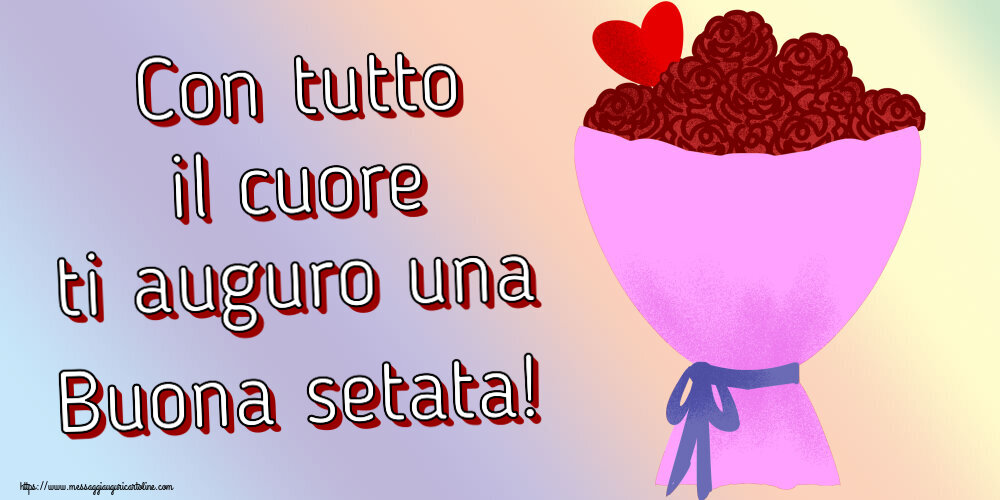 Buonasera Con tutto il cuore ti auguro una Buona setata! ~ fiori e cuore clipart