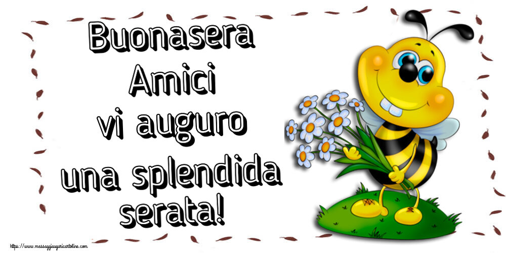 Buonasera Buonasera Amici vi auguro una splendida serata!