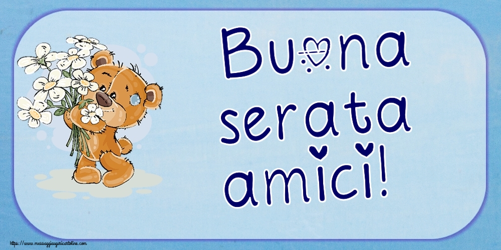 Buonasera Buona serata amici! ~ orsacchiotto con fiori