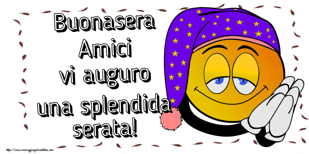 Buonasera Buonasera Amici vi auguro una splendida serata!