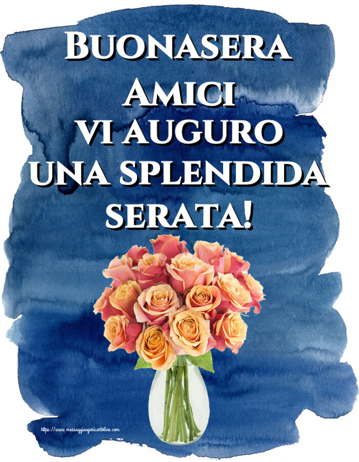 Buonasera Buonasera Amici vi auguro una splendida serata! ~ vaso con belle rose