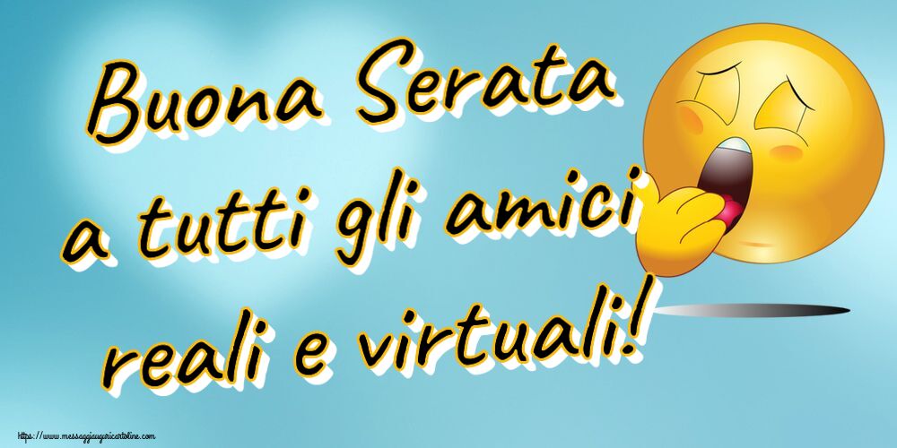Buonasera Buona Serata a tutti gli amici reali e virtuali!