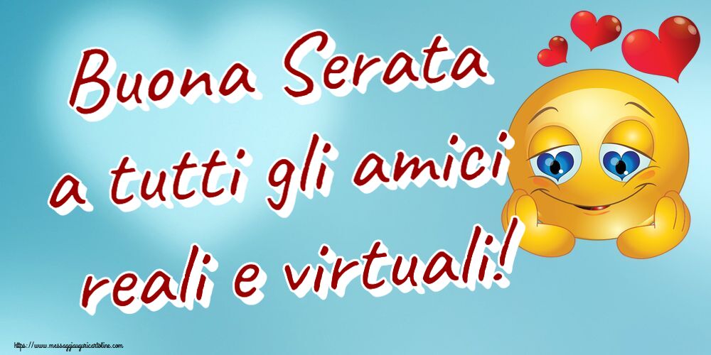 Buonasera Buona Serata a tutti gli amici reali e virtuali! ~ emoticoana Love