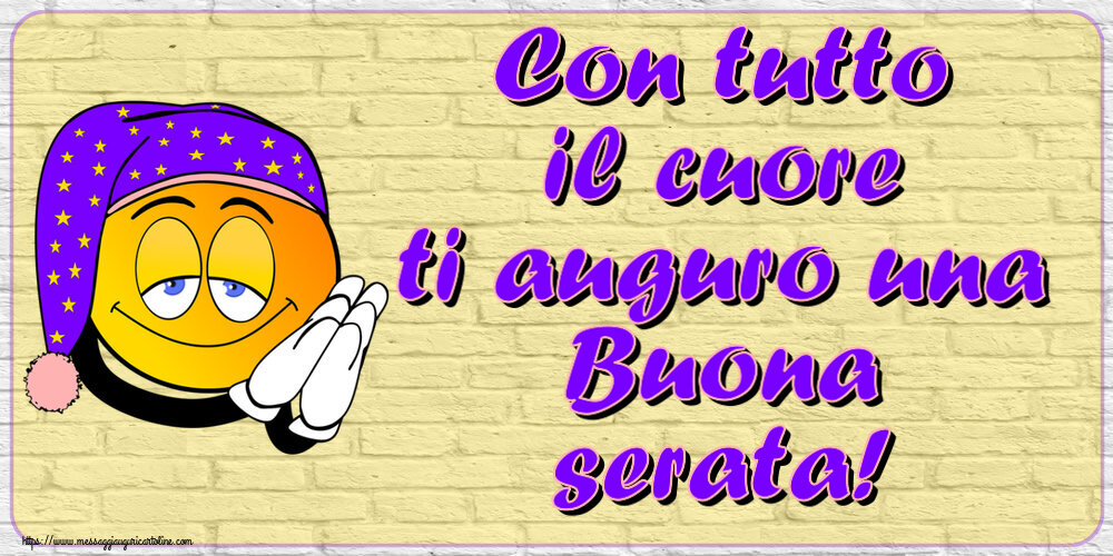 Con tutto il cuore ti auguro una Buona serata!