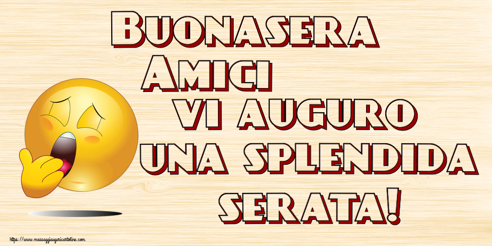 Buonasera Buonasera Amici vi auguro una splendida serata!