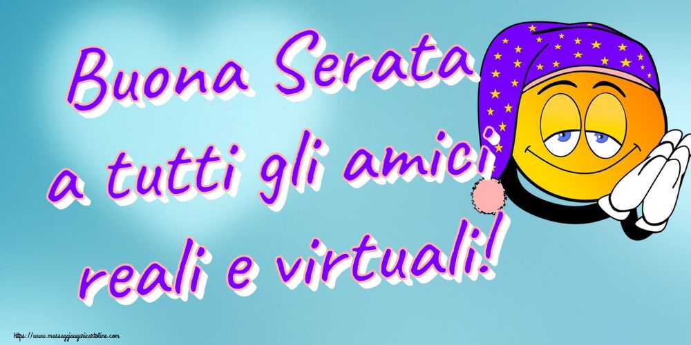 Buonasera Buona Serata a tutti gli amici reali e virtuali!