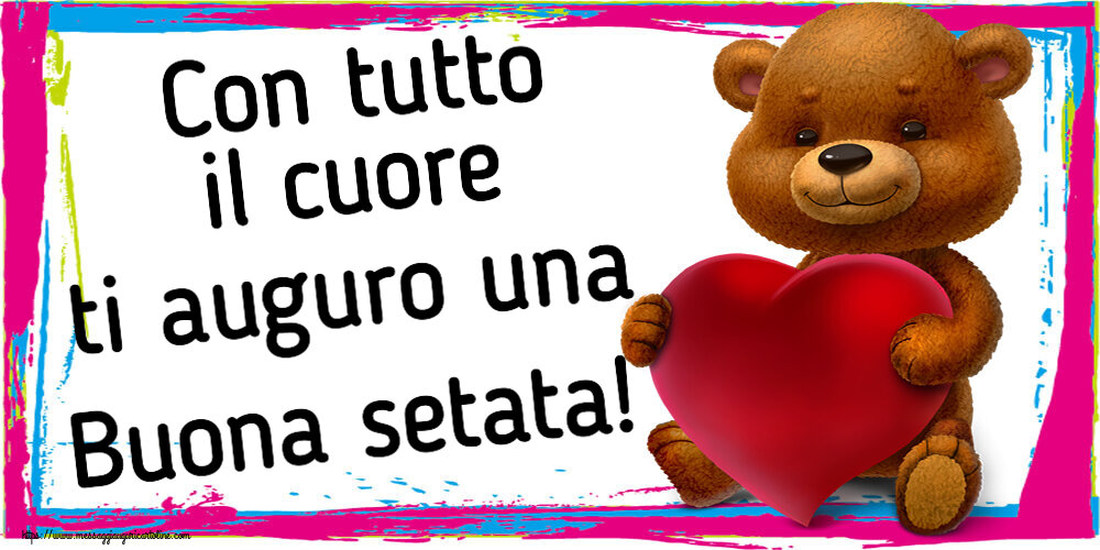 Con tutto il cuore ti auguro una Buona setata! ~ orso con un cuore