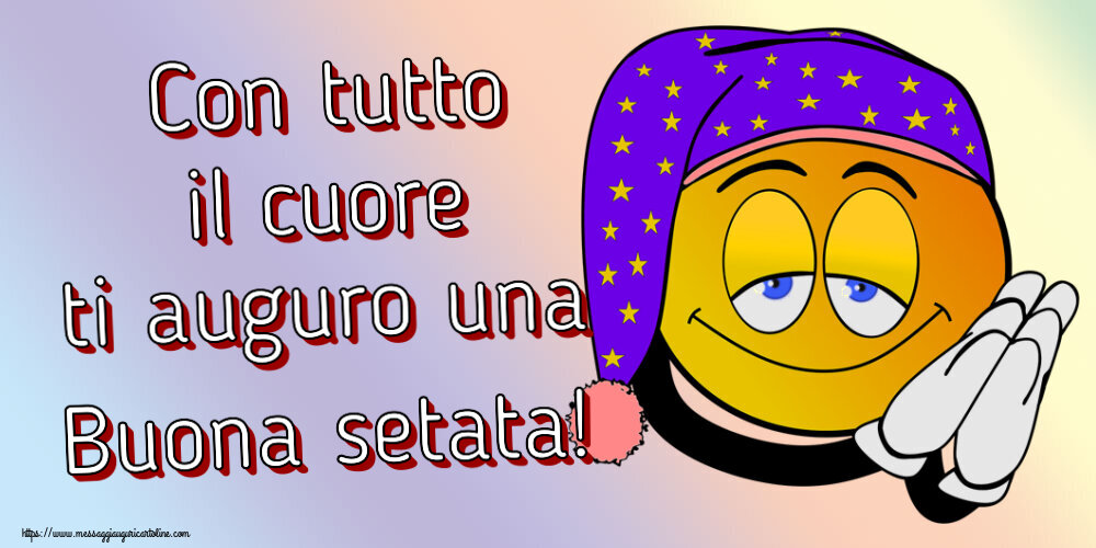 Con tutto il cuore ti auguro una Buona setata!