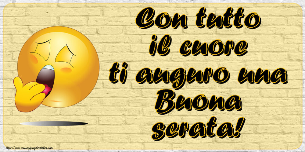 Con tutto il cuore ti auguro una Buona serata!