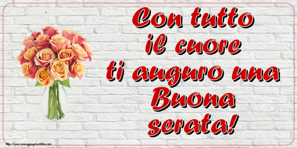 Con tutto il cuore ti auguro una Buona serata! ~ vaso con belle rose
