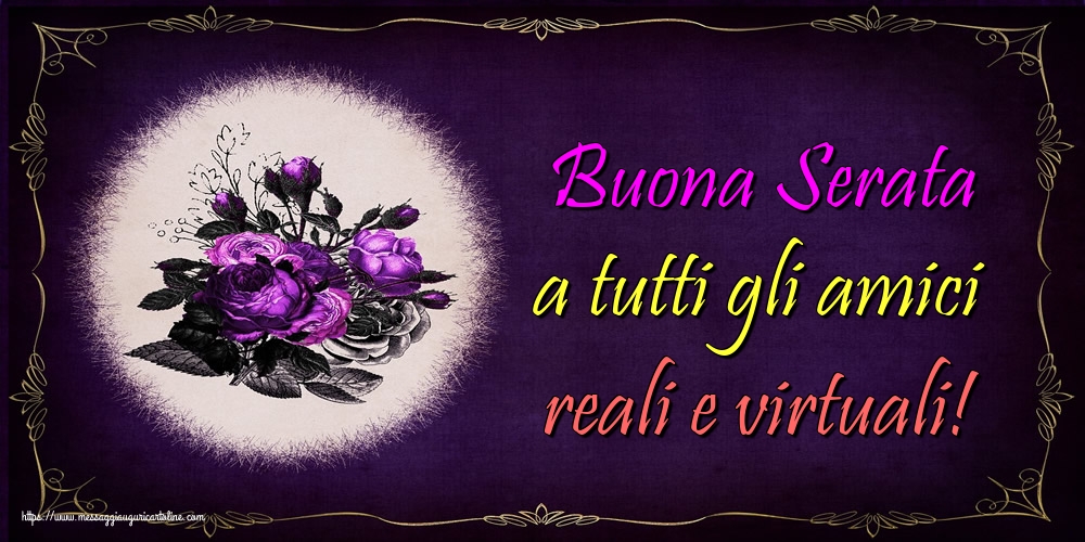 Buona Serata a tutti gli amici reali e virtuali!