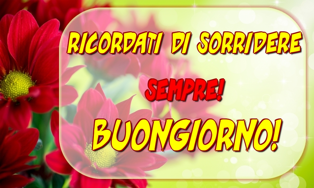 Ricordati di sorridere sempre! Buongiorno!
