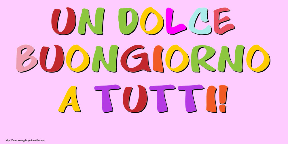 Cartoline di buongiorno - Un Dolce Buongiorno a Tutti! - messaggiauguricartoline.com
